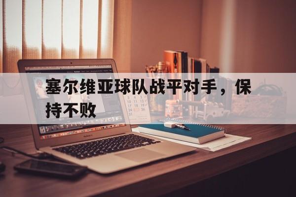 塞尔维亚球队战平对手,保持不败的简单介绍